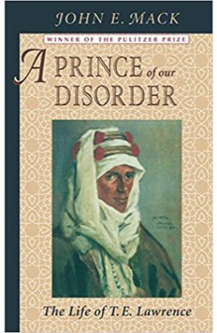 A Prince of Our Disorder: The Life of T. E. Lawrence John E. Mack