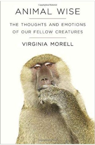 Animal Wise: The Thoughts and Emotions of Our Fellow Creatures