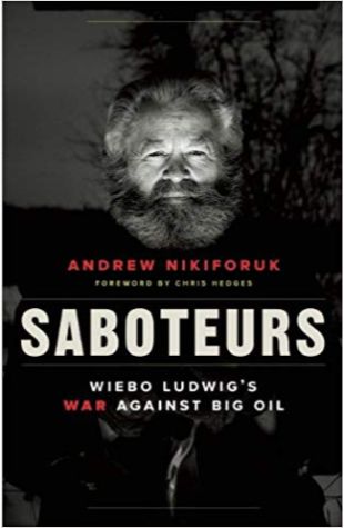 Saboteurs: Wiebo Ludwig’s War Against Big Oil