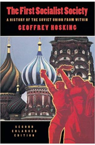 The First Socialist Society: A History of the Soviet Union from Within Geoffrey Hosking