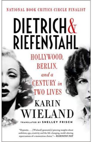 Dietrich and Riefenstahl: Hollywood, Berlin, and a Century in Two Lives