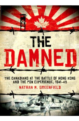The Damned: The Canadians at the Battle of Hong Kong and the POW Experience, 1941-45