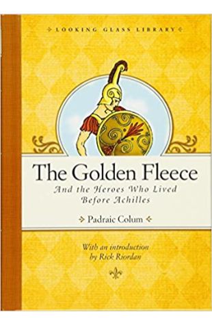 The Golden Fleece and the Heroes Who Lived Before Achilles Padraic Colum