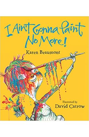 I Ain't Gonna Paint No More! by Karen Beaumont