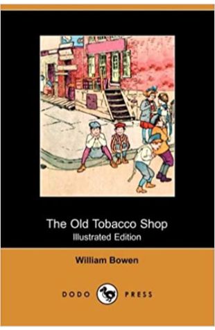 The Old Tobacco Shop: A True Account of What Befell a Little Boy in Search of Adventure William Bowen