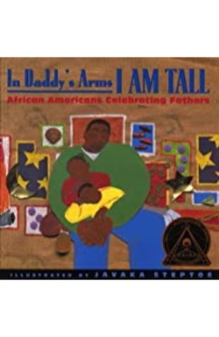 In Daddy's Arms I am Tall: African Americans Celebrating Fathers by Javaka Steptoe
