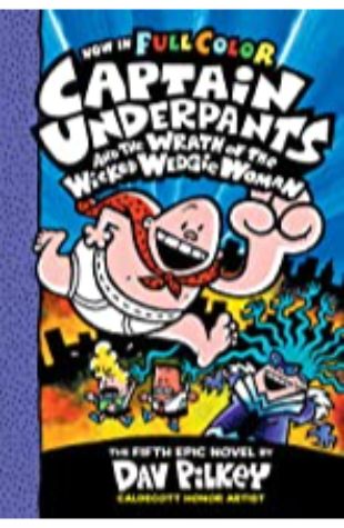 Captain Underpants and the Wrath of the Wicked Wedgie Woman (the Fifth Epic Novel) by Dav Pilkey