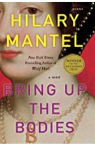 Bring Up the Bodies: A Novel by Hilary Mantel