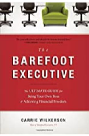 The Barefoot Executive: The Ultimate Guide for Being Your Own Boss and Achieving Financial Freedom by Carrie Wilkerson