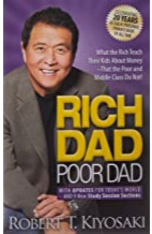Rich Dad Poor Dad: What the Rich Teach Their Kids About Money That the Poor and the Middle Class Do Not! by Robert T. Kiyosaki and Sharon L. Lechter, C.P.A.